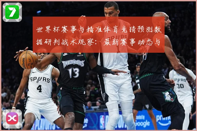 世界杯赛事与精准体育竞猜预测数据研判战术观察：最新赛事动态与深度分析